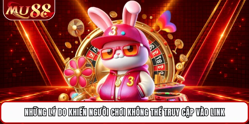 Những lý do khiến người chơi không thể truy cập vào link